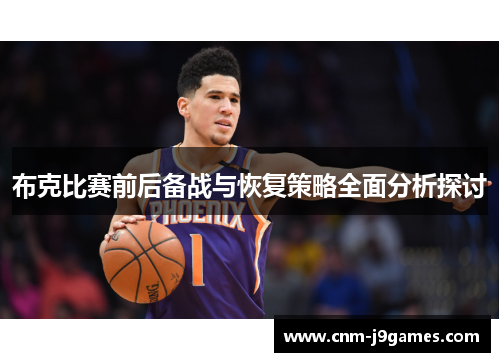布克比赛前后备战与恢复策略全面分析探讨