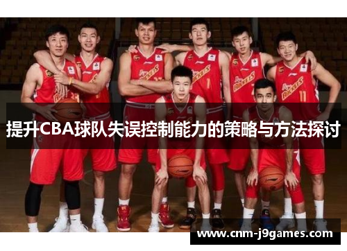 提升CBA球队失误控制能力的策略与方法探讨