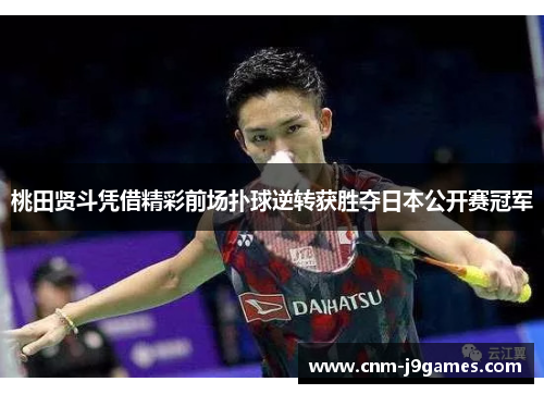 桃田贤斗凭借精彩前场扑球逆转获胜夺日本公开赛冠军 桃田贤斗凭借精彩前场扑球逆转获胜夺日本公开赛冠军