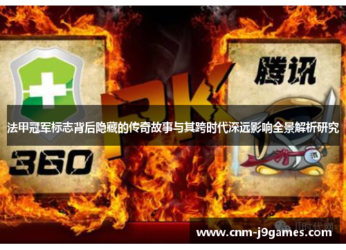 法甲冠军标志背后隐藏的传奇故事与其跨时代深远影响全景解析研究 法甲冠军标志背后隐藏的传奇故事与其跨时代深远影响全景解析研究