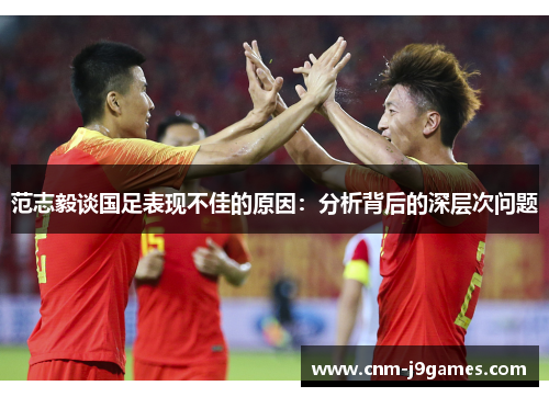 范志毅谈国足表现不佳的原因：分析背后的深层次问题