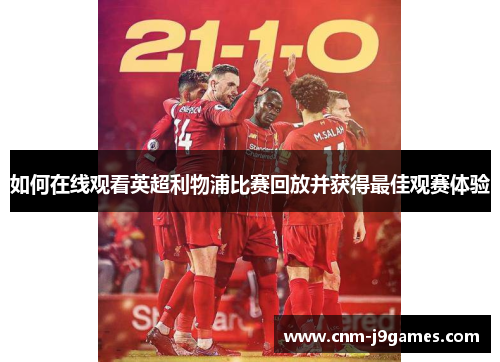 如何在线观看英超利物浦比赛回放并获得最佳观赛体验 如何在线观看英超利物浦比赛回放并获得最佳观赛体验