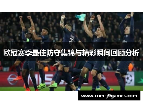 欧冠赛季最佳防守集锦与精彩瞬间回顾分析