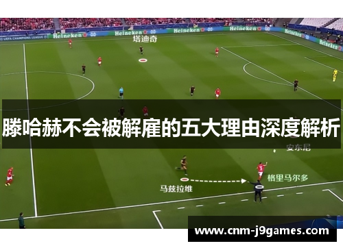 滕哈赫不会被解雇的五大理由深度解析