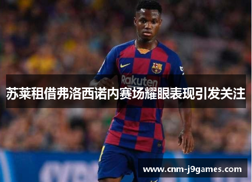 苏莱租借弗洛西诺内赛场耀眼表现引发关注